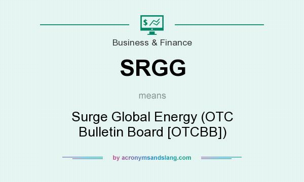What does SRGG mean? It stands for Surge Global Energy (OTC Bulletin Board [OTCBB])