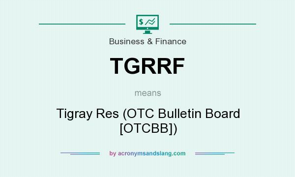 What does TGRRF mean? It stands for Tigray Res (OTC Bulletin Board [OTCBB])