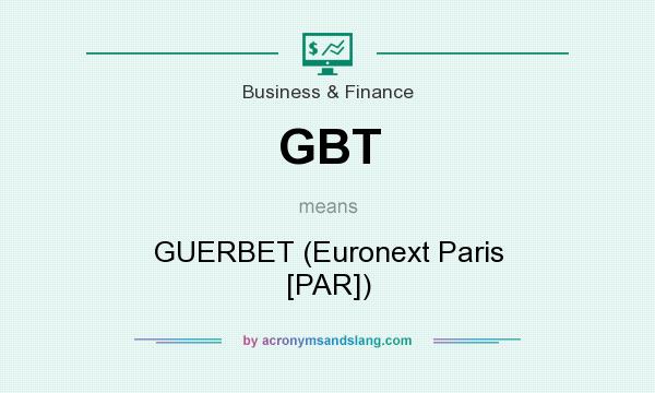 What does GBT mean? It stands for GUERBET (Euronext Paris [PAR])