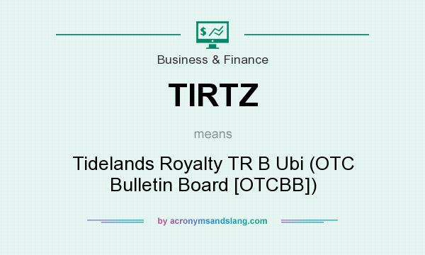 What does TIRTZ mean? It stands for Tidelands Royalty TR B Ubi (OTC Bulletin Board [OTCBB])