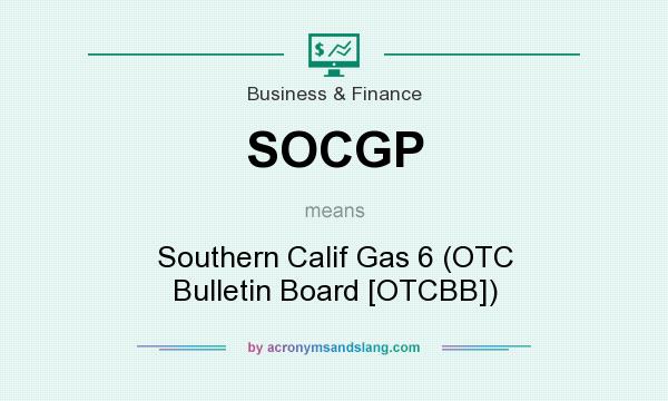 What does SOCGP mean? It stands for Southern Calif Gas 6 (OTC Bulletin Board [OTCBB])