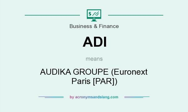 What does ADI mean? It stands for AUDIKA GROUPE (Euronext Paris [PAR])