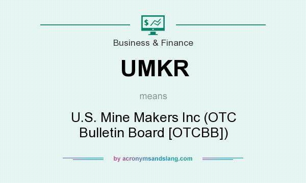 What does UMKR mean? It stands for U.S. Mine Makers Inc (OTC Bulletin Board [OTCBB])