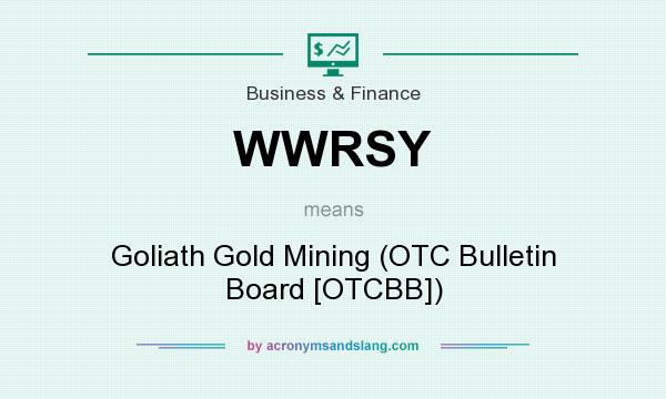 What does WWRSY mean? It stands for Goliath Gold Mining (OTC Bulletin Board [OTCBB])