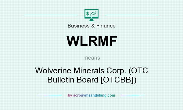 What does WLRMF mean? It stands for Wolverine Minerals Corp. (OTC Bulletin Board [OTCBB])