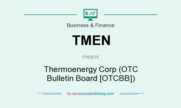 What does TMEN mean? It stands for Thermoenergy Corp (OTC Bulletin Board [OTCBB])