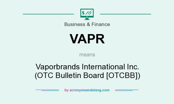 What does VAPR mean? It stands for Vaporbrands International Inc. (OTC Bulletin Board [OTCBB])