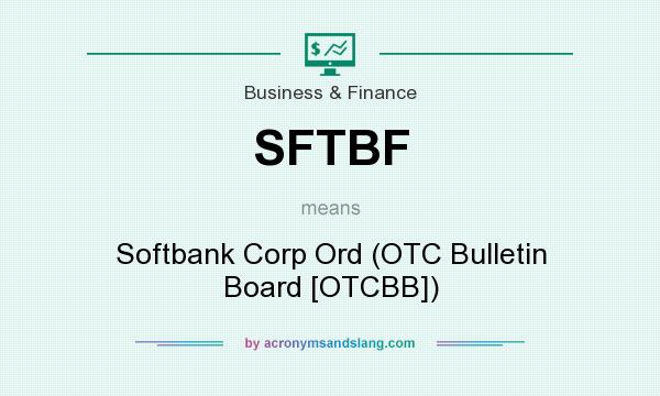 What does SFTBF mean? It stands for Softbank Corp Ord (OTC Bulletin Board [OTCBB])