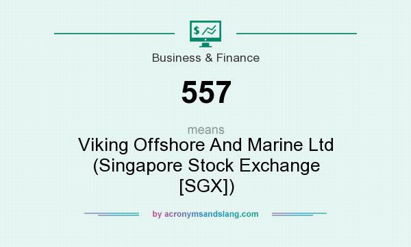 What does 557 mean? It stands for Viking Offshore And Marine Ltd (Singapore Stock Exchange [SGX])