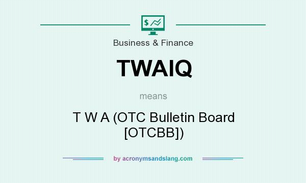What does TWAIQ mean? It stands for T W A (OTC Bulletin Board [OTCBB])