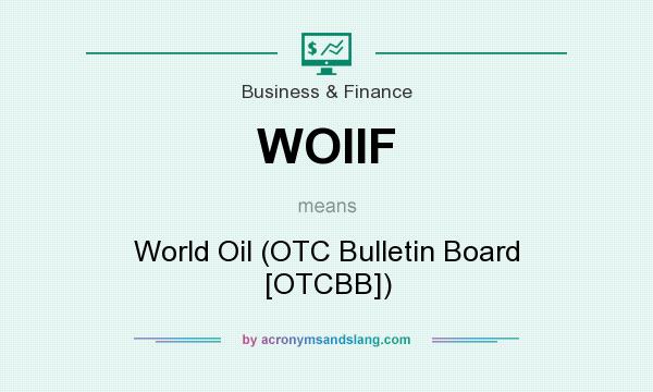 What does WOIIF mean? It stands for World Oil (OTC Bulletin Board [OTCBB])