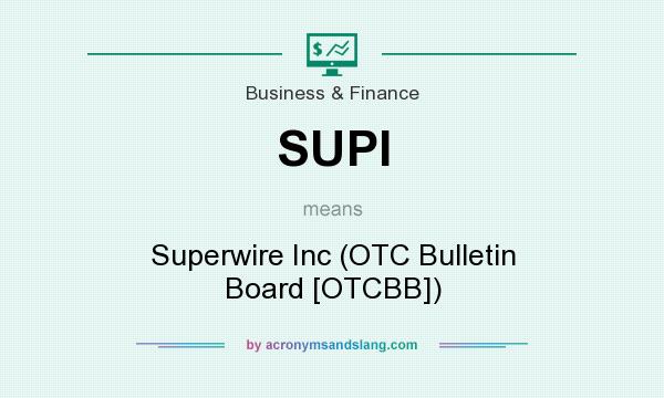 What does SUPI mean? It stands for Superwire Inc (OTC Bulletin Board [OTCBB])