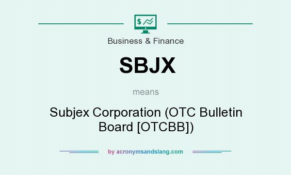 What does SBJX mean? It stands for Subjex Corporation (OTC Bulletin Board [OTCBB])