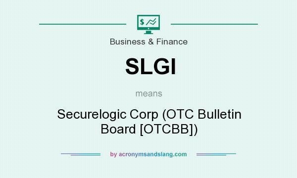 What does SLGI mean? It stands for Securelogic Corp (OTC Bulletin Board [OTCBB])