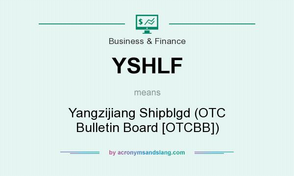 What does YSHLF mean? It stands for Yangzijiang Shipblgd (OTC Bulletin Board [OTCBB])