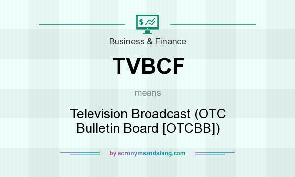 What does TVBCF mean? It stands for Television Broadcast (OTC Bulletin Board [OTCBB])