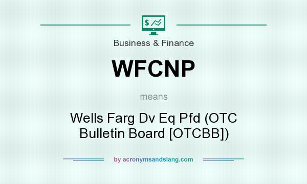 What does WFCNP mean? It stands for Wells Farg Dv Eq Pfd (OTC Bulletin Board [OTCBB])