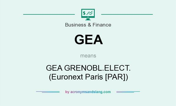 What does GEA mean? It stands for GEA GRENOBL.ELECT. (Euronext Paris [PAR])