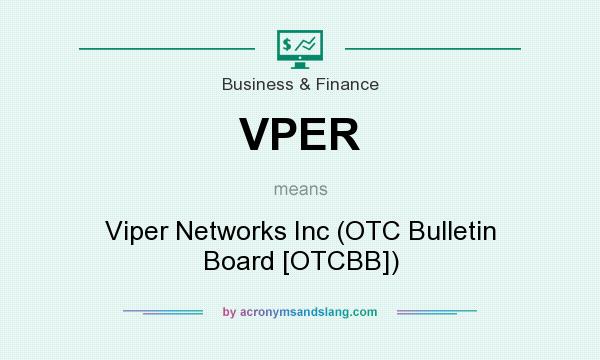 What does VPER mean? It stands for Viper Networks Inc (OTC Bulletin Board [OTCBB])