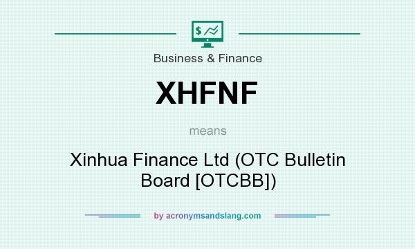 What does XHFNF mean? It stands for Xinhua Finance Ltd (OTC Bulletin Board [OTCBB])