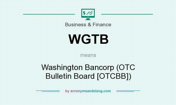 What does WGTB mean? It stands for Washington Bancorp (OTC Bulletin Board [OTCBB])
