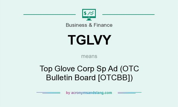 What does TGLVY mean? It stands for Top Glove Corp Sp Ad (OTC Bulletin Board [OTCBB])