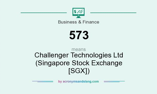 What does 573 mean? It stands for Challenger Technologies Ltd (Singapore Stock Exchange [SGX])