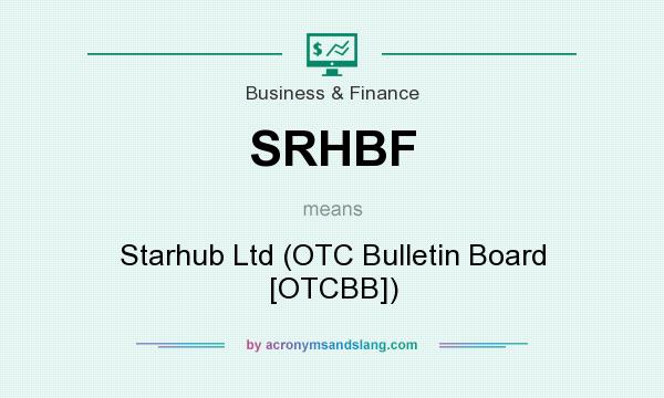 What does SRHBF mean? It stands for Starhub Ltd (OTC Bulletin Board [OTCBB])