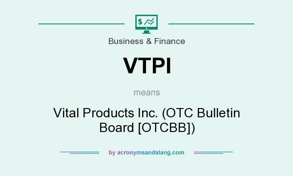 What does VTPI mean? It stands for Vital Products Inc. (OTC Bulletin Board [OTCBB])