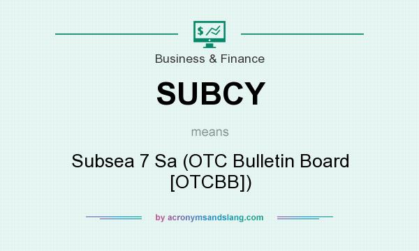 What does SUBCY mean? It stands for Subsea 7 Sa (OTC Bulletin Board [OTCBB])