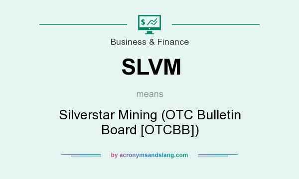 What does SLVM mean? It stands for Silverstar Mining (OTC Bulletin Board [OTCBB])