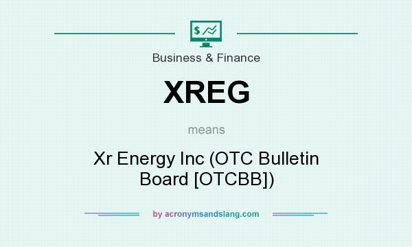What does XREG mean? It stands for Xr Energy Inc (OTC Bulletin Board [OTCBB])