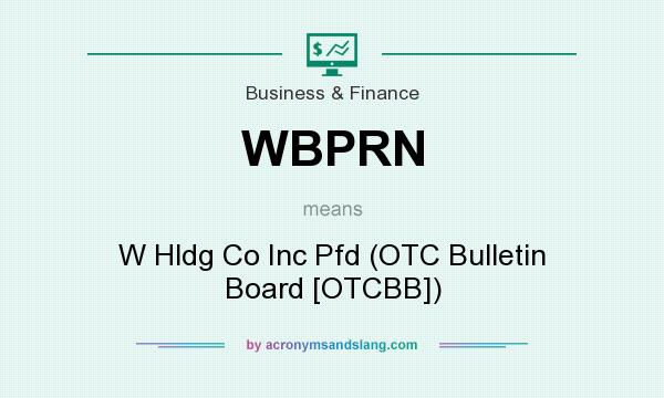 What does WBPRN mean? It stands for W Hldg Co Inc Pfd (OTC Bulletin Board [OTCBB])