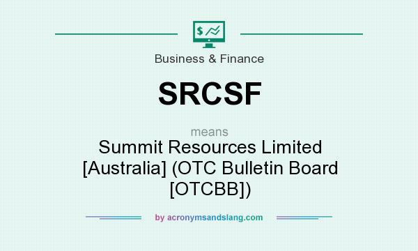 What does SRCSF mean? It stands for Summit Resources Limited [Australia] (OTC Bulletin Board [OTCBB])