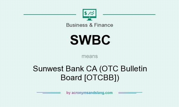 What does SWBC mean? It stands for Sunwest Bank CA (OTC Bulletin Board [OTCBB])