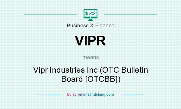 What does VIPR mean? It stands for Vipr Industries Inc (OTC Bulletin Board [OTCBB])