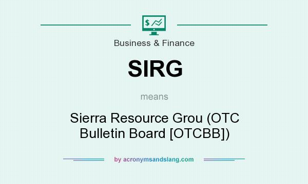 What does SIRG mean? It stands for Sierra Resource Grou (OTC Bulletin Board [OTCBB])