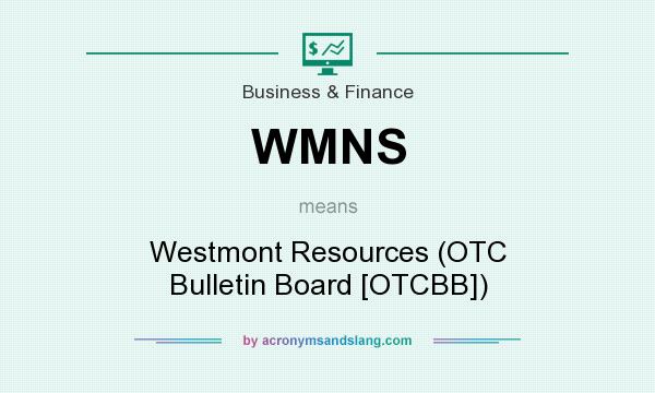 What does WMNS mean? It stands for Westmont Resources (OTC Bulletin Board [OTCBB])