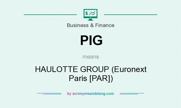 What does PIG mean? It stands for HAULOTTE GROUP (Euronext Paris [PAR])
