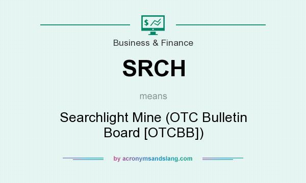 What does SRCH mean? It stands for Searchlight Mine (OTC Bulletin Board [OTCBB])