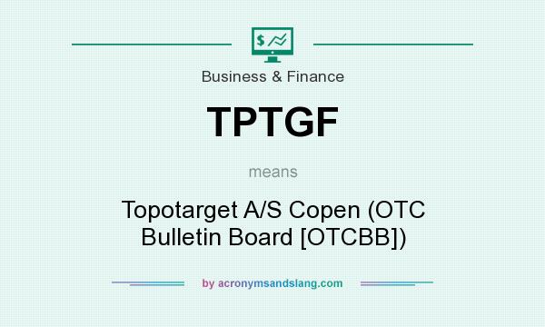 What does TPTGF mean? It stands for Topotarget A/S Copen (OTC Bulletin Board [OTCBB])