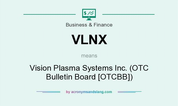 What does VLNX mean? It stands for Vision Plasma Systems Inc. (OTC Bulletin Board [OTCBB])