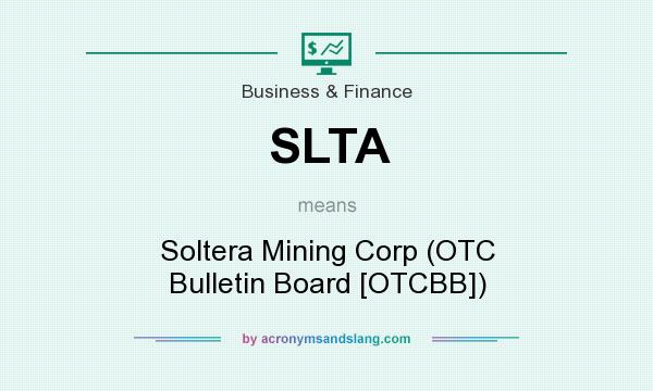 What does SLTA mean? It stands for Soltera Mining Corp (OTC Bulletin Board [OTCBB])