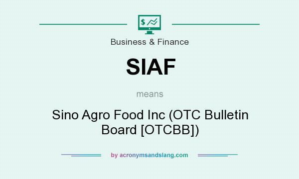 What does SIAF mean? It stands for Sino Agro Food Inc (OTC Bulletin Board [OTCBB])