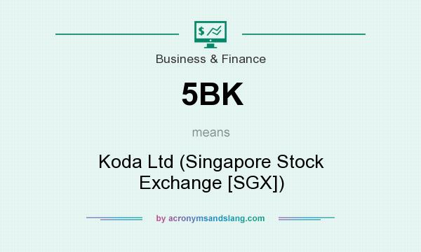 What does 5BK mean? It stands for Koda Ltd (Singapore Stock Exchange [SGX])