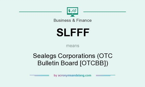 What does SLFFF mean? It stands for Sealegs Corporations (OTC Bulletin Board [OTCBB])