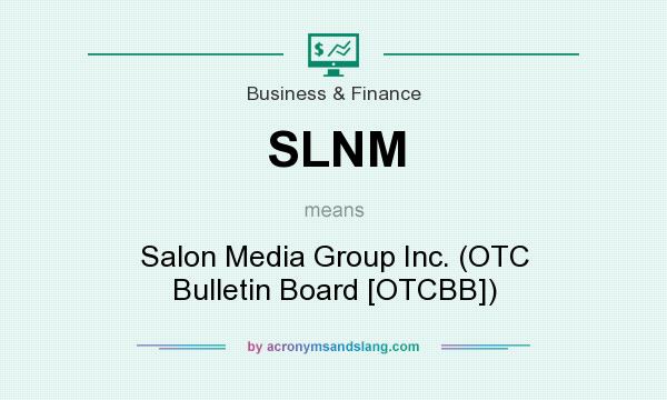 What does SLNM mean? It stands for Salon Media Group Inc. (OTC Bulletin Board [OTCBB])