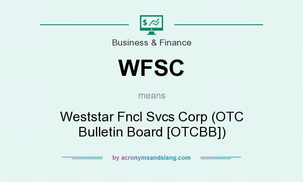 What does WFSC mean? It stands for Weststar Fncl Svcs Corp (OTC Bulletin Board [OTCBB])