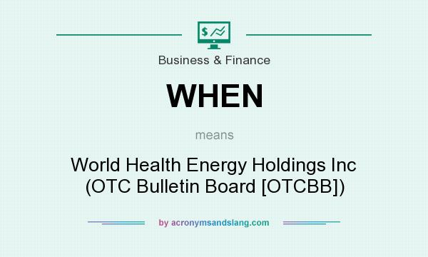 What does WHEN mean? It stands for World Health Energy Holdings Inc (OTC Bulletin Board [OTCBB])