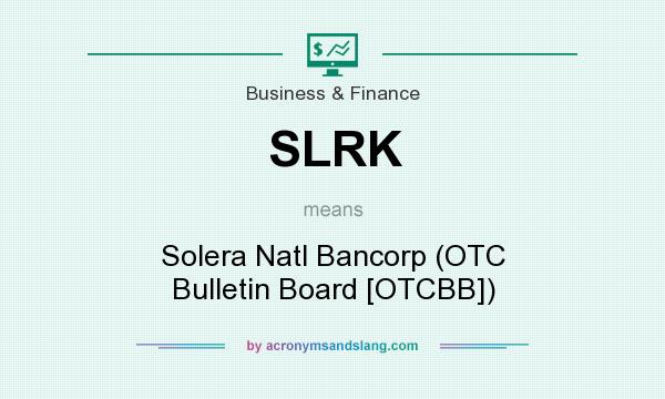 What does SLRK mean? It stands for Solera Natl Bancorp (OTC Bulletin Board [OTCBB])